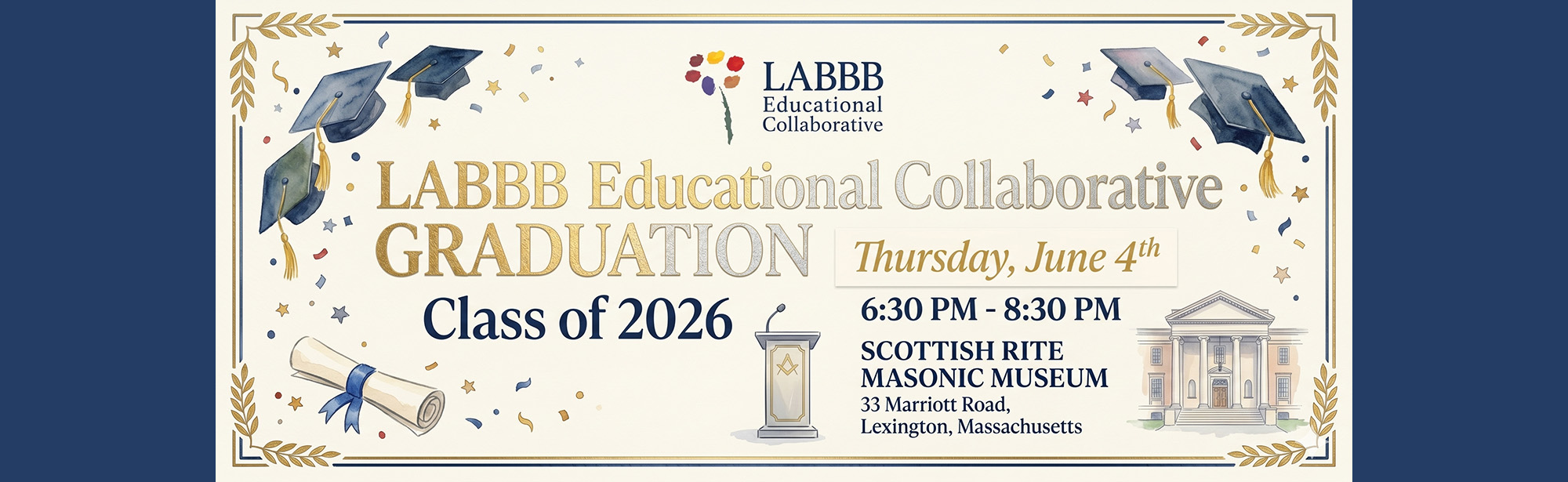 LABBB Educational Collaborative Graduation Class of 2026 is Thursday, June 4 at 6:30 - 8:30 p.m. at the Scottish Rite Masonic Museum - 33 Marriott Road, Lexington, Massachusetts